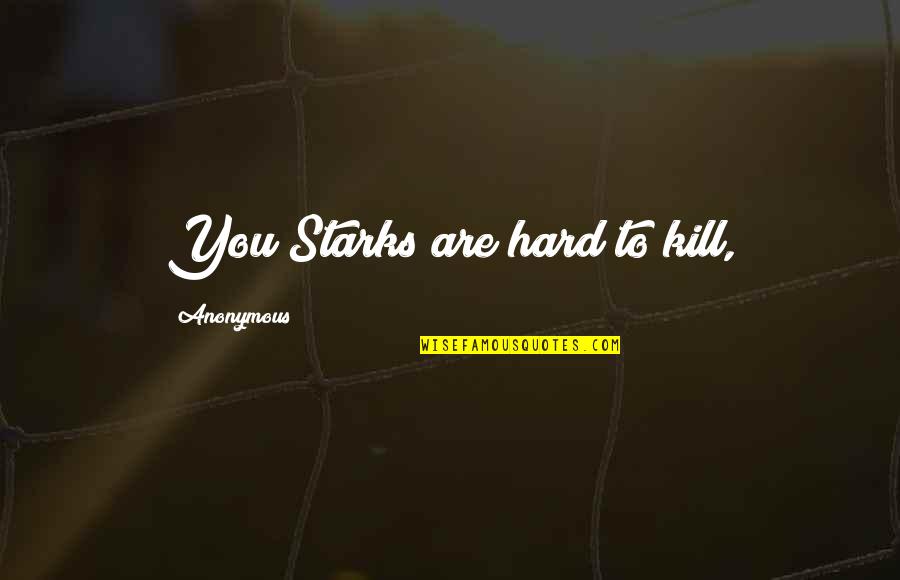 Hard To Kill Quotes By Anonymous: You Starks are hard to kill,