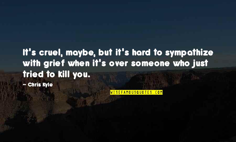 Hard To Kill Quotes By Chris Kyle: It's cruel, maybe, but it's hard to sympathize