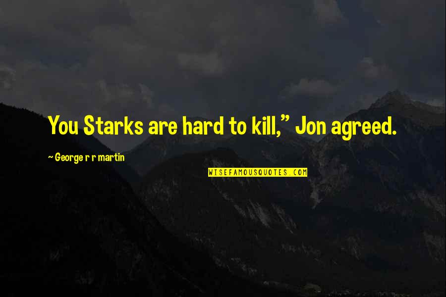 Hard To Kill Quotes By George R R Martin: You Starks are hard to kill," Jon agreed.