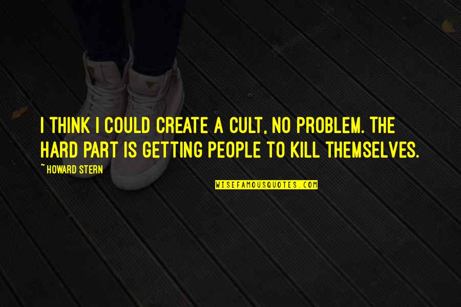 Hard To Kill Quotes By Howard Stern: I think I could create a cult, no