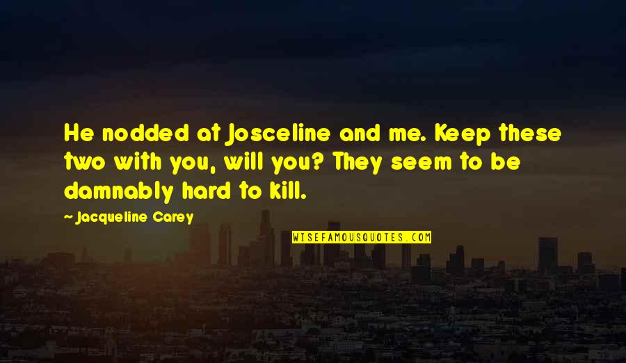 Hard To Kill Quotes By Jacqueline Carey: He nodded at Josceline and me. Keep these