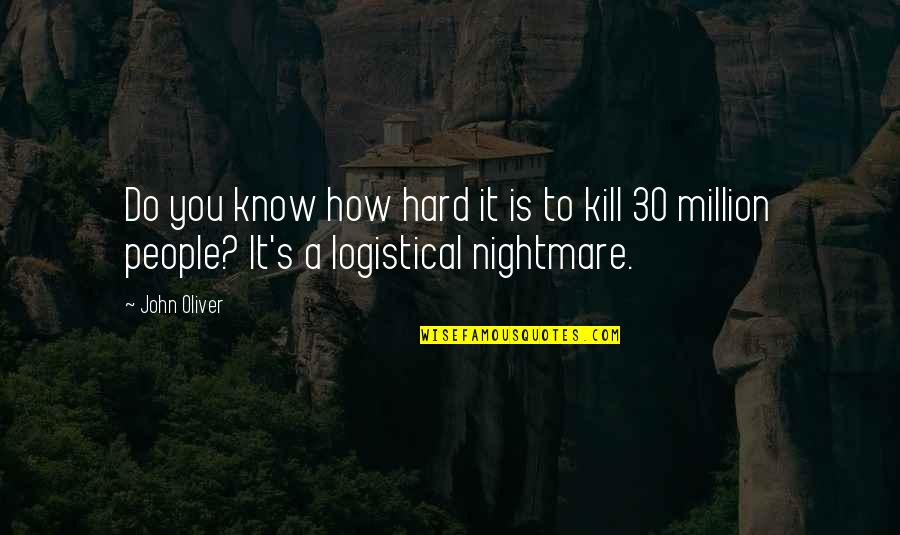 Hard To Kill Quotes By John Oliver: Do you know how hard it is to