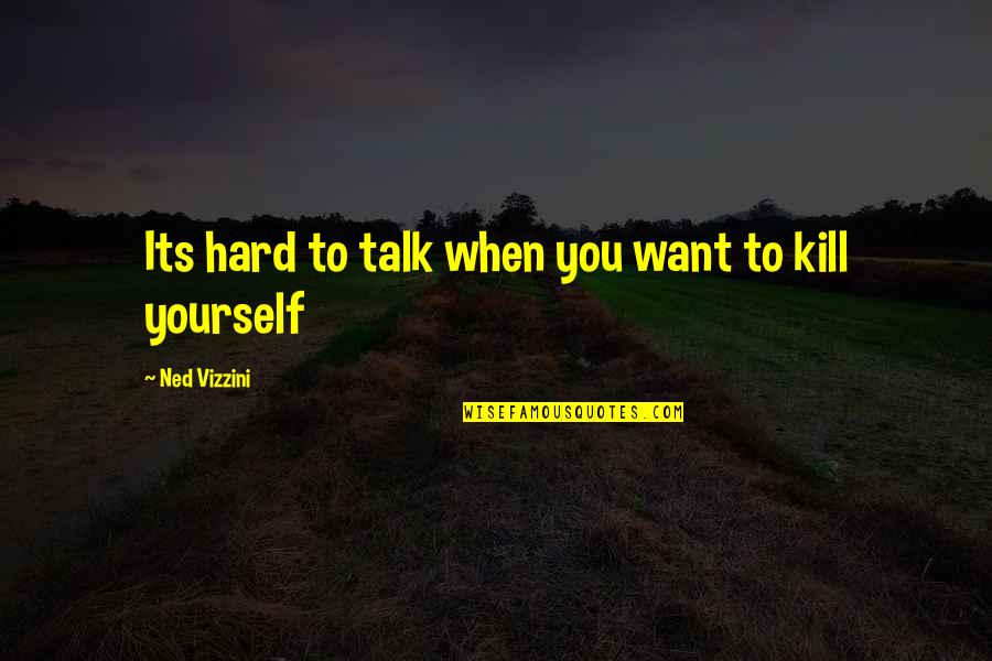 Hard To Kill Quotes By Ned Vizzini: Its hard to talk when you want to