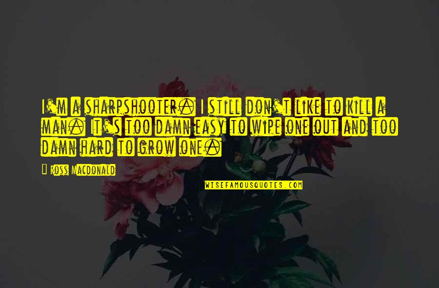 Hard To Kill Quotes By Ross Macdonald: I'm a sharpshooter. I still don't like to