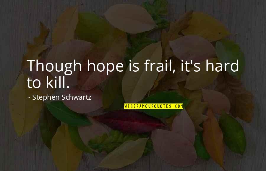 Hard To Kill Quotes By Stephen Schwartz: Though hope is frail, it's hard to kill.