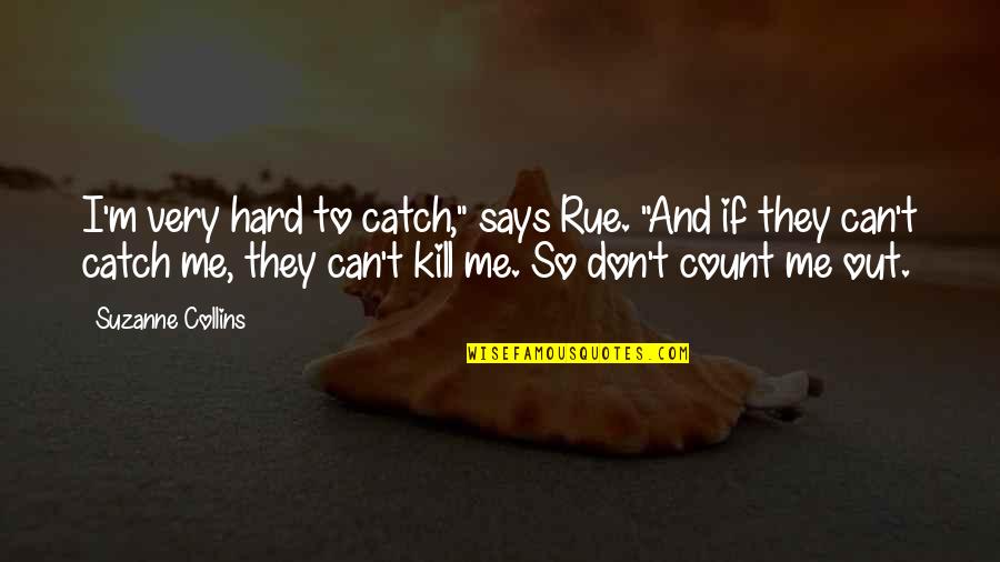 Hard To Kill Quotes By Suzanne Collins: I'm very hard to catch," says Rue. "And