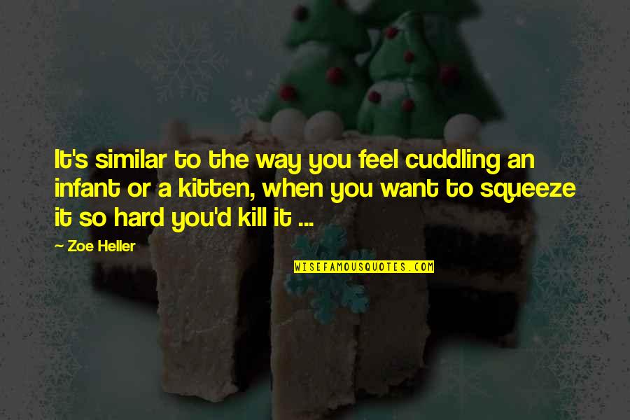 Hard To Kill Quotes By Zoe Heller: It's similar to the way you feel cuddling