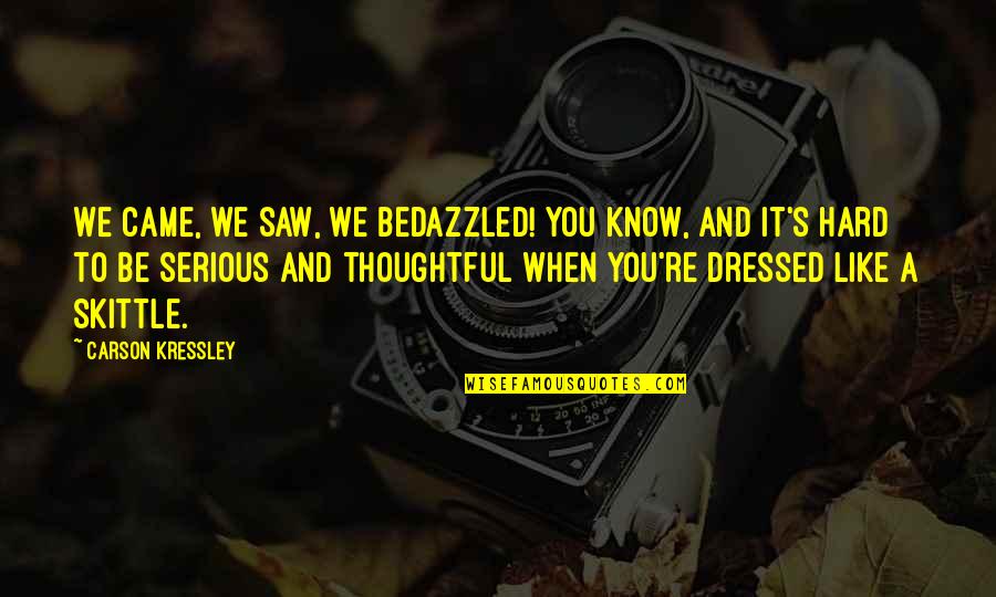 Hard To Know Quotes By Carson Kressley: We came, we saw, we bedazzled! You know,