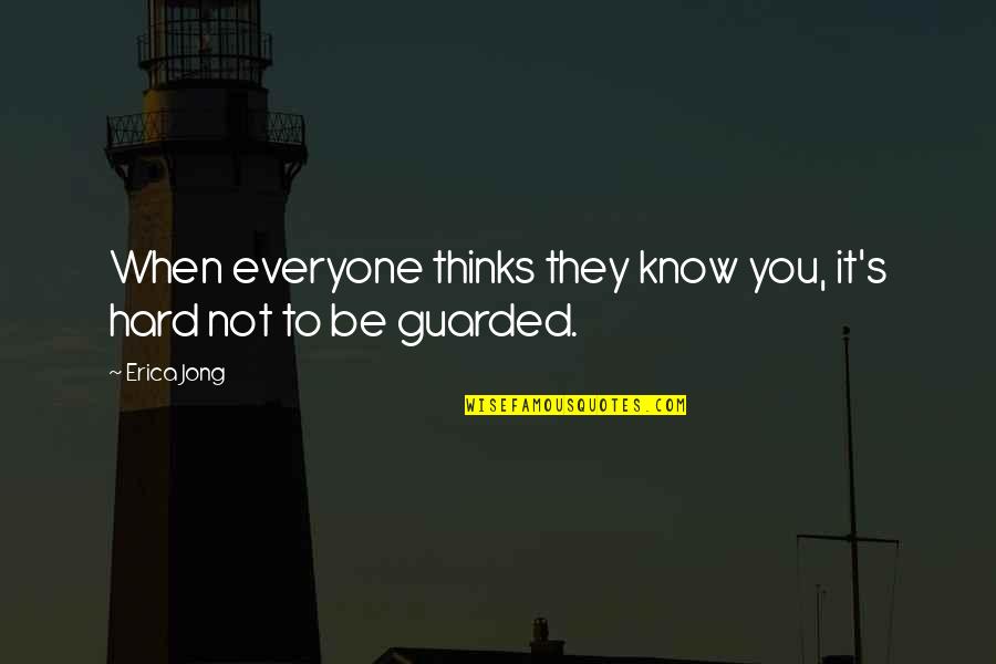 Hard To Know Quotes By Erica Jong: When everyone thinks they know you, it's hard