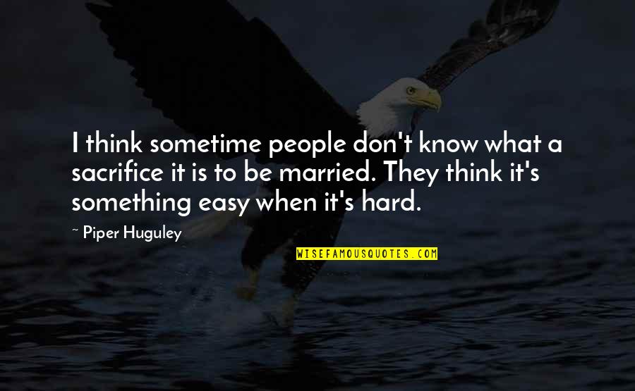 Hard To Know Quotes By Piper Huguley: I think sometime people don't know what a
