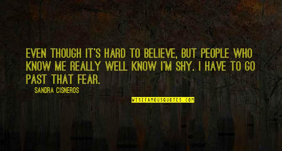 Hard To Know Quotes By Sandra Cisneros: Even though it's hard to believe, but people