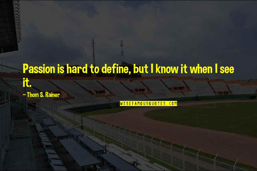 Hard To Know Quotes By Thom S. Rainer: Passion is hard to define, but I know