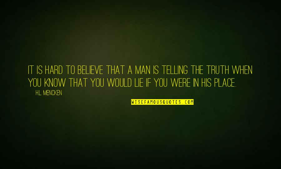 Hard To Know The Truth Quotes By H.L. Mencken: It is hard to believe that a man