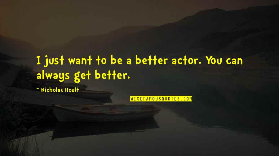 Hard To Know The Truth Quotes By Nicholas Hoult: I just want to be a better actor.