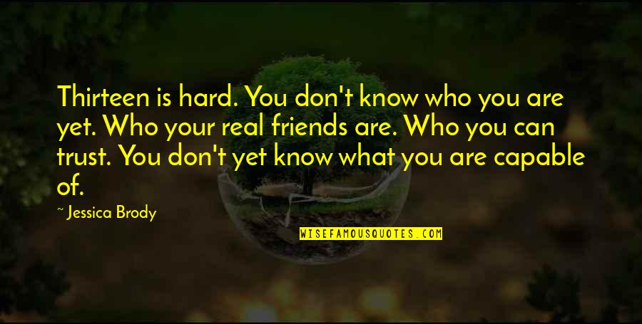 Hard To Know Who To Trust Quotes By Jessica Brody: Thirteen is hard. You don't know who you