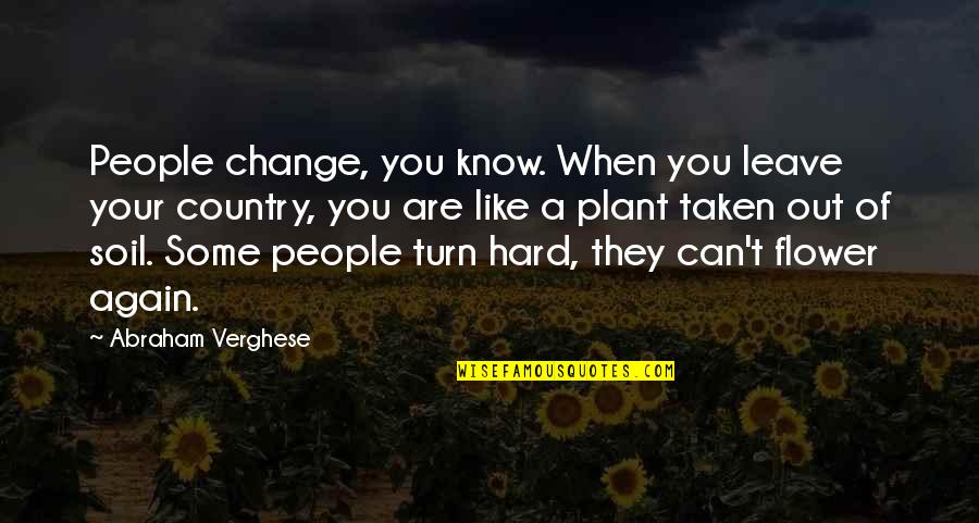 Hard To Leave You Quotes By Abraham Verghese: People change, you know. When you leave your