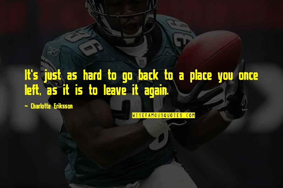 Hard To Leave You Quotes By Charlotte Eriksson: It's just as hard to go back to