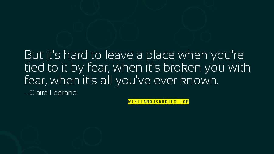 Hard To Leave You Quotes By Claire Legrand: But it's hard to leave a place when