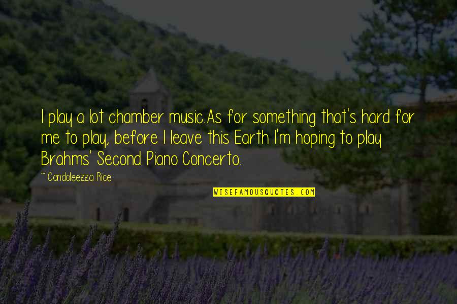 Hard To Leave You Quotes By Condoleezza Rice: I play a lot chamber music.As for something
