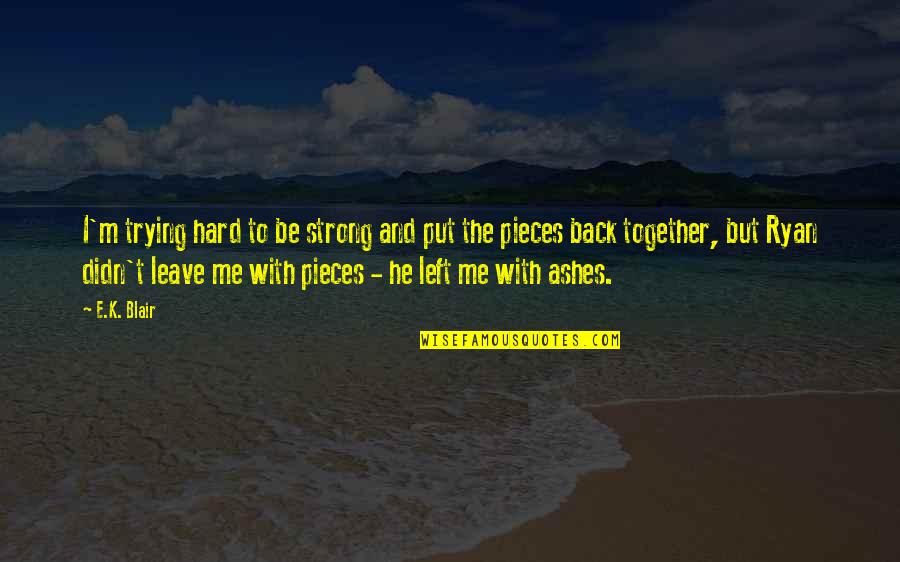 Hard To Leave You Quotes By E.K. Blair: I'm trying hard to be strong and put