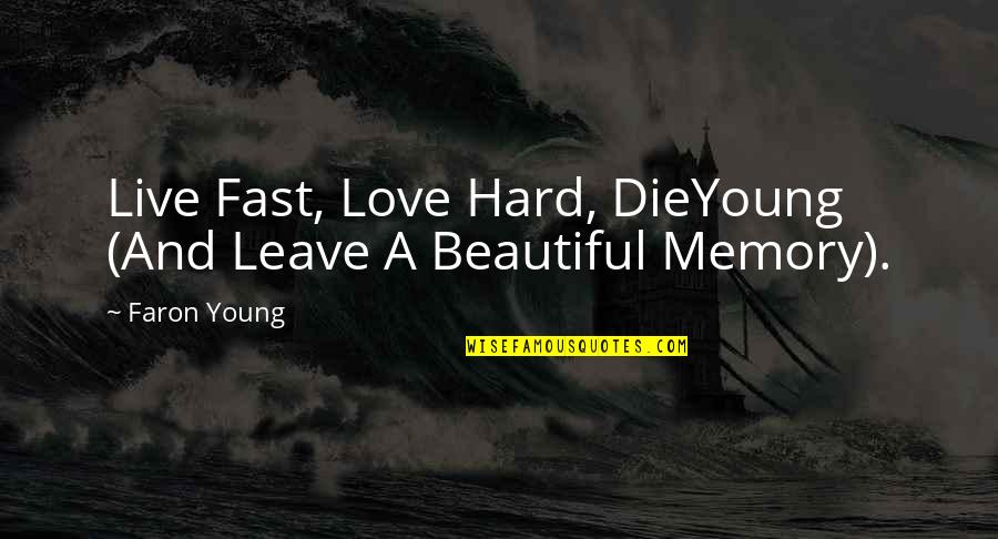 Hard To Leave You Quotes By Faron Young: Live Fast, Love Hard, DieYoung (And Leave A
