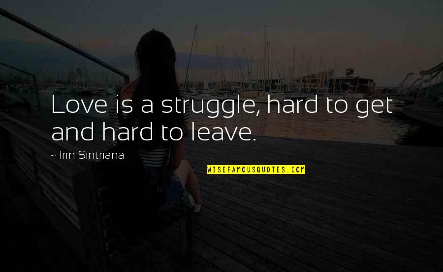 Hard To Leave You Quotes By Irin Sintriana: Love is a struggle, hard to get and