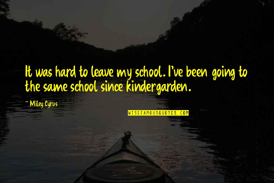 Hard To Leave You Quotes By Miley Cyrus: It was hard to leave my school. I've