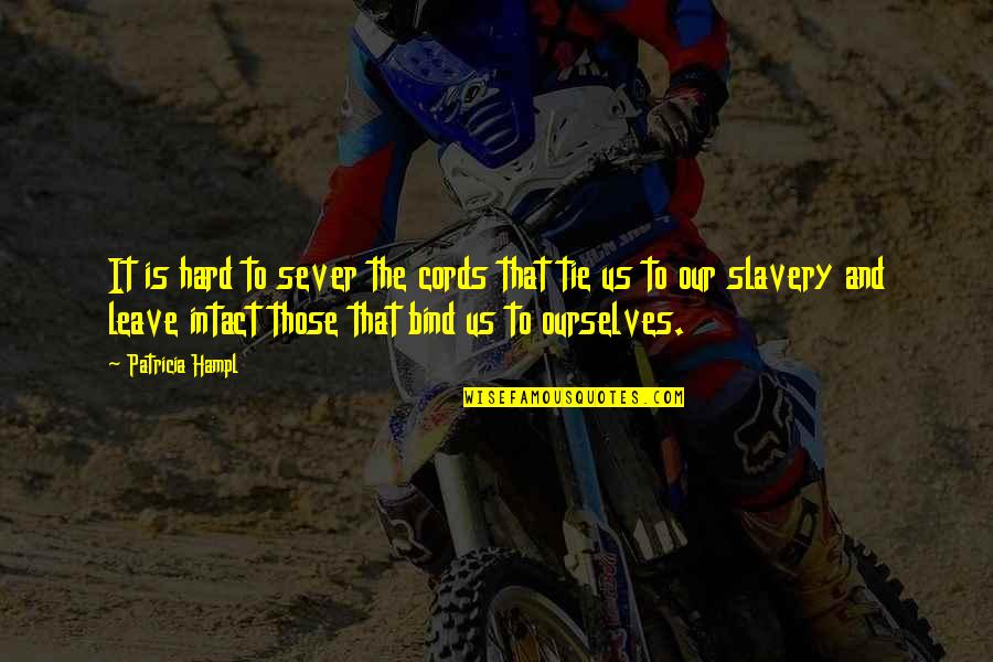 Hard To Leave You Quotes By Patricia Hampl: It is hard to sever the cords that