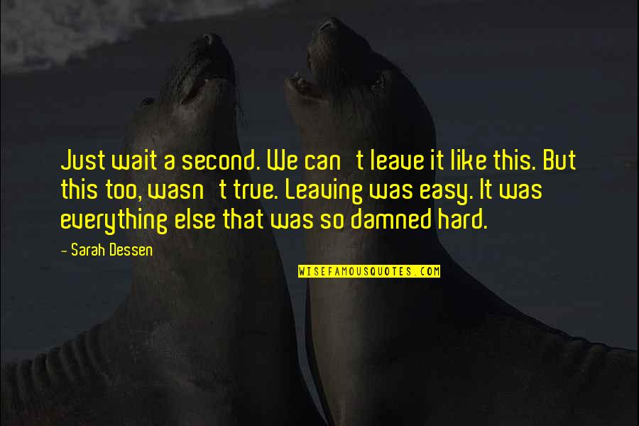 Hard To Leave You Quotes By Sarah Dessen: Just wait a second. We can't leave it