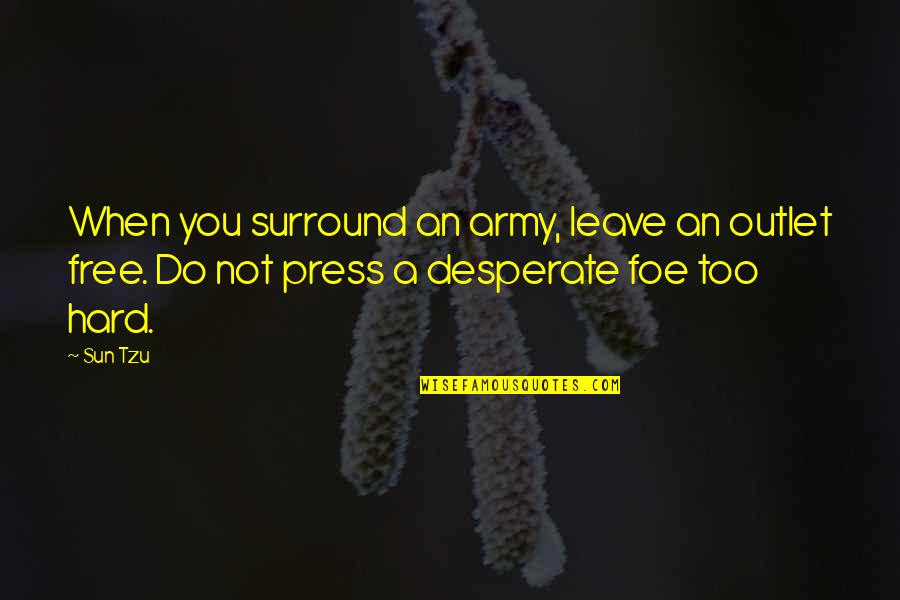 Hard To Leave You Quotes By Sun Tzu: When you surround an army, leave an outlet