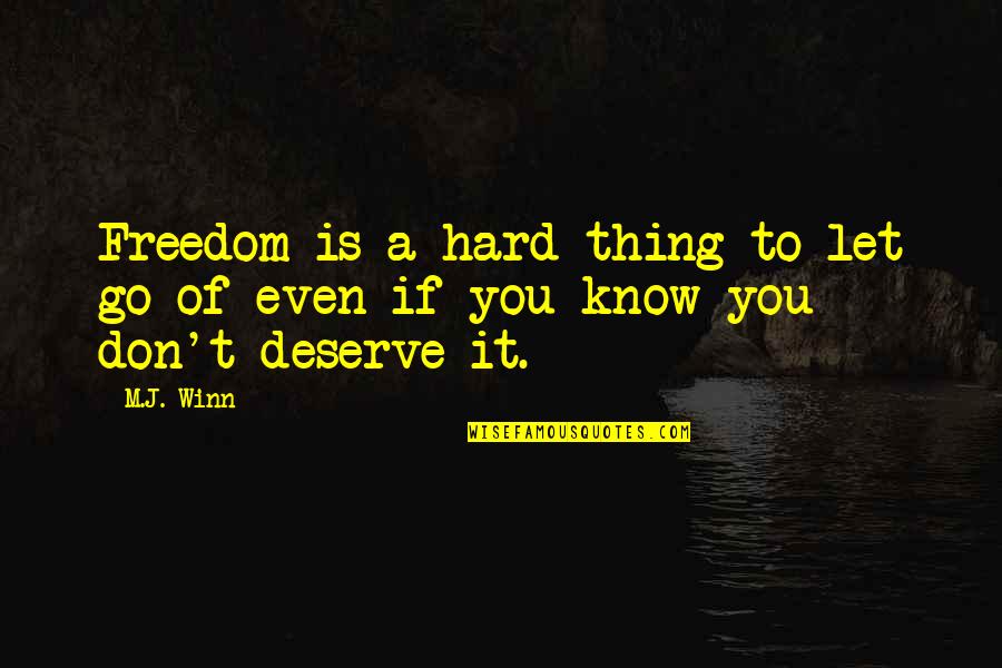 Hard To Let Go Quotes By M.J. Winn: Freedom is a hard thing to let go