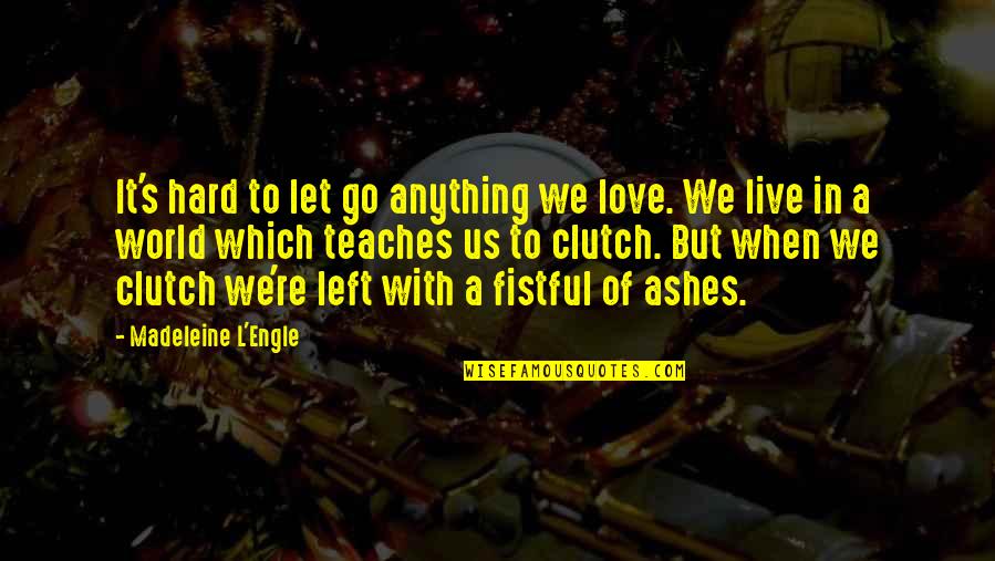 Hard To Let Go Quotes By Madeleine L'Engle: It's hard to let go anything we love.