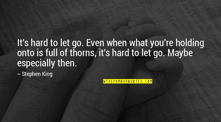 Hard To Let Go Quotes By Stephen King: It's hard to let go. Even when what