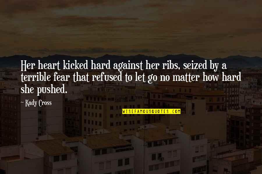 Hard To Let You Go Quotes By Kady Cross: Her heart kicked hard against her ribs, seized