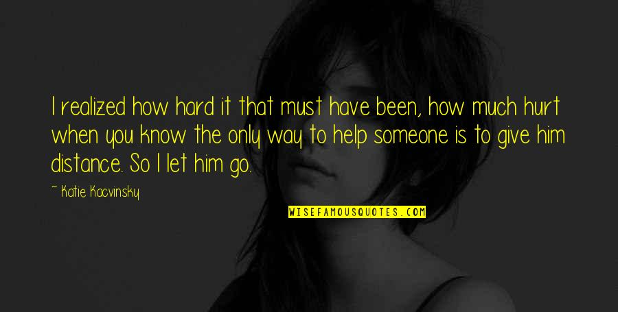 Hard To Let You Go Quotes By Katie Kacvinsky: I realized how hard it that must have