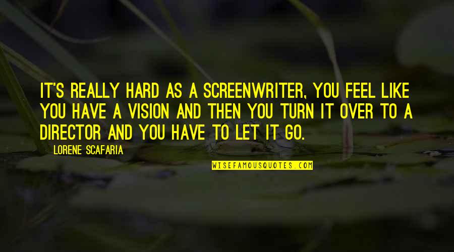 Hard To Let You Go Quotes By Lorene Scafaria: It's really hard as a screenwriter, you feel