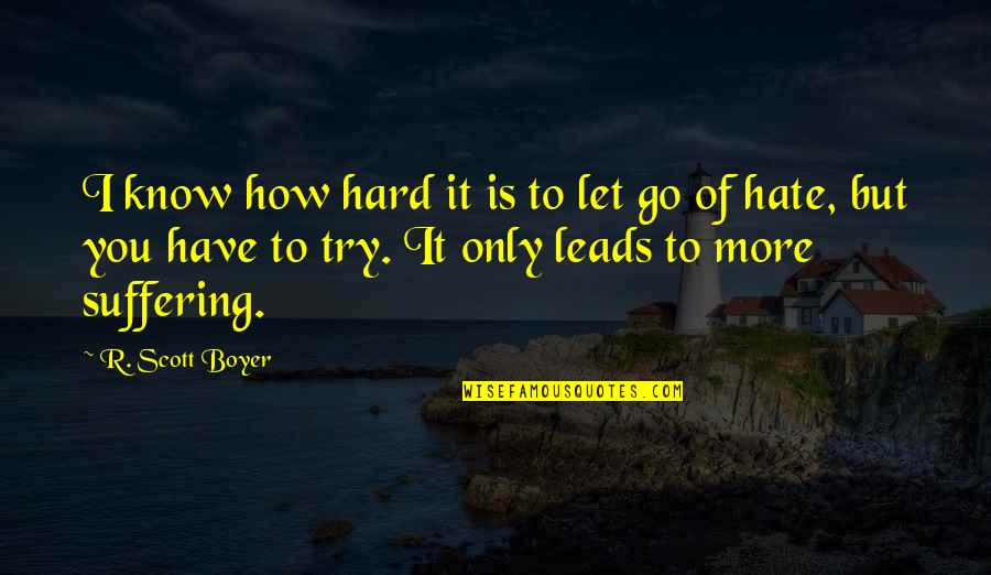 Hard To Let You Go Quotes By R. Scott Boyer: I know how hard it is to let