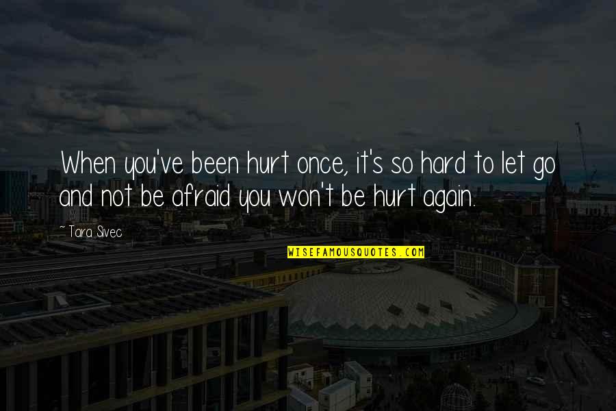 Hard To Let You Go Quotes By Tara Sivec: When you've been hurt once, it's so hard