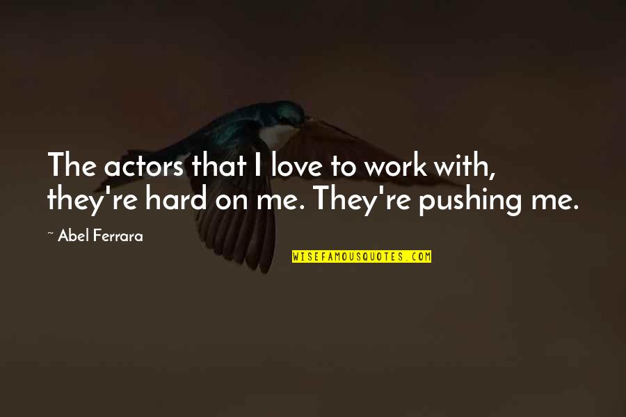 Hard To Love Quotes By Abel Ferrara: The actors that I love to work with,