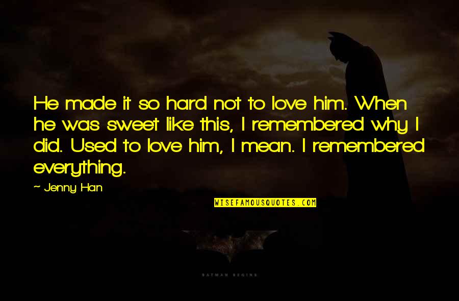 Hard To Love Quotes By Jenny Han: He made it so hard not to love