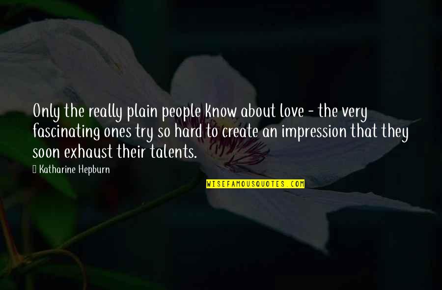 Hard To Love Quotes By Katharine Hepburn: Only the really plain people know about love