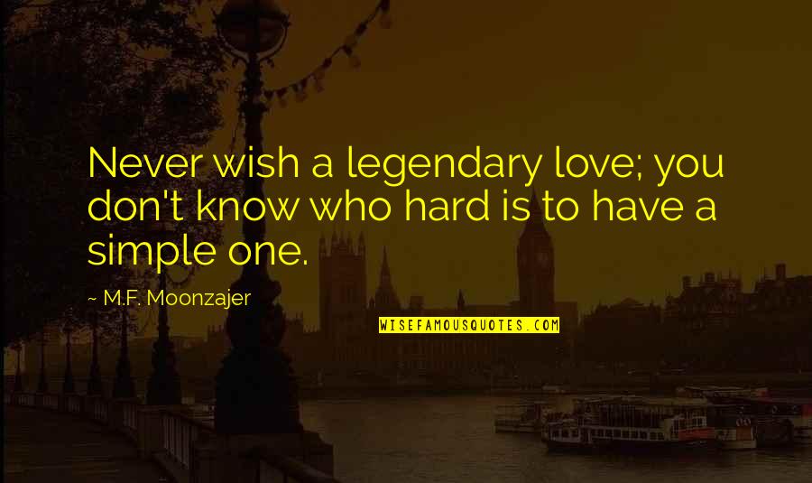 Hard To Love Quotes By M.F. Moonzajer: Never wish a legendary love; you don't know
