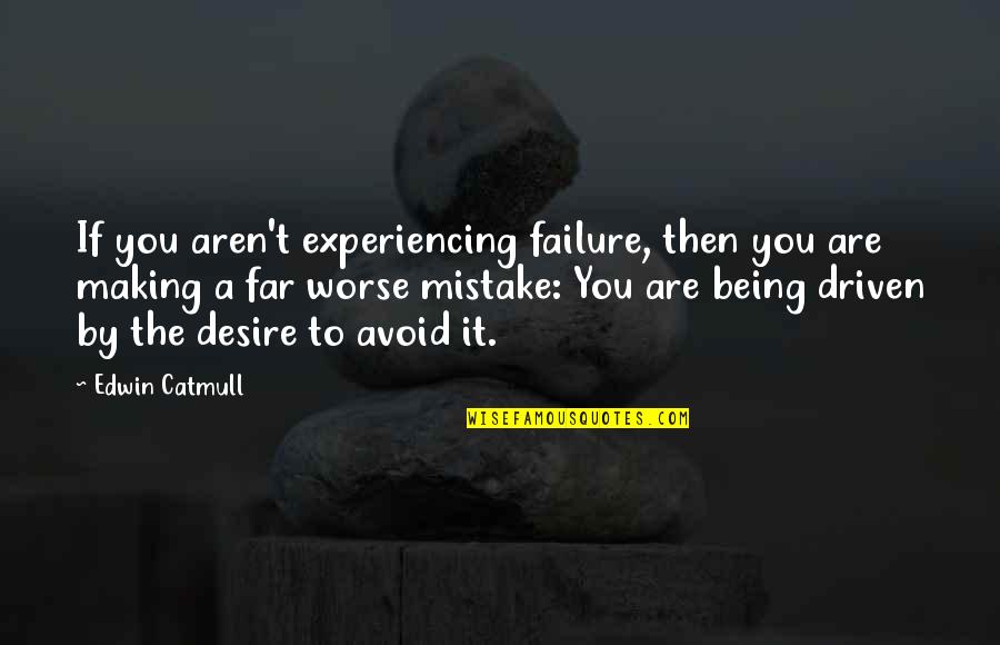 Hard To Make Decision Quotes By Edwin Catmull: If you aren't experiencing failure, then you are