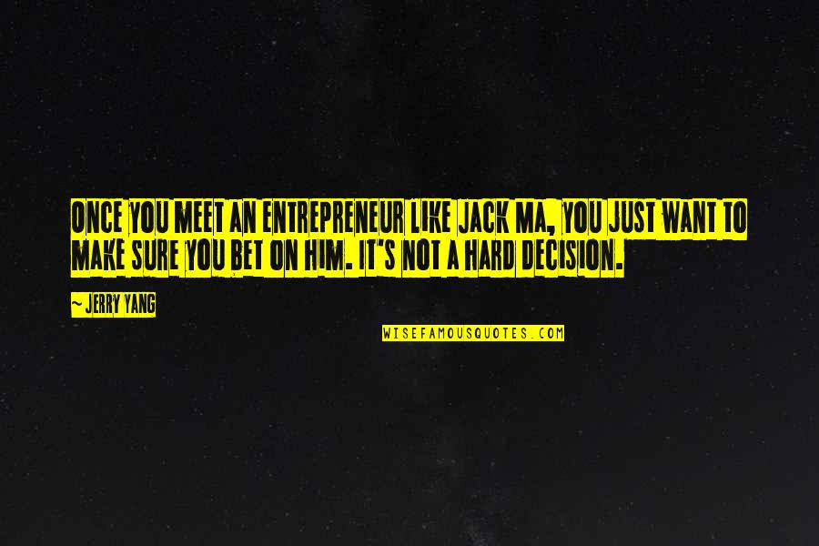 Hard To Make Decision Quotes By Jerry Yang: Once you meet an entrepreneur like Jack Ma,