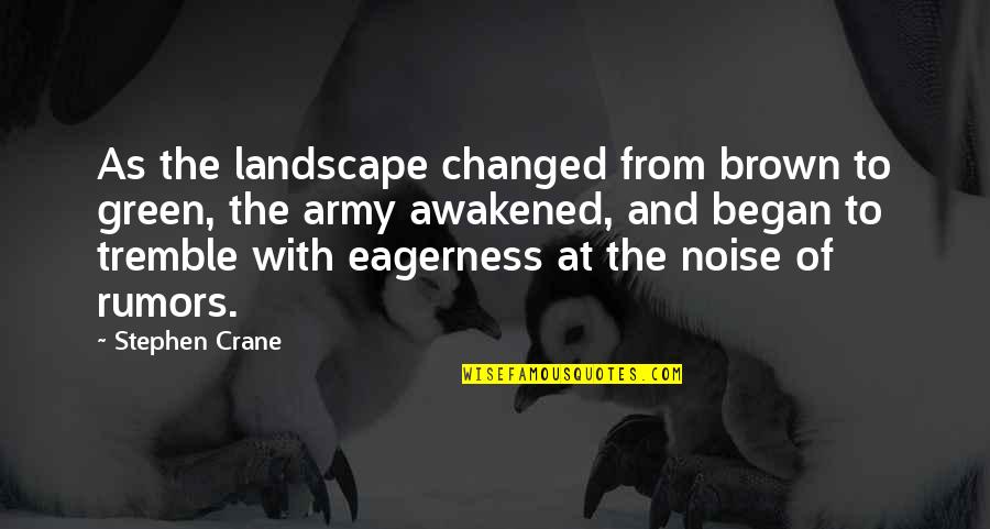 Hard To Miss Someone Quotes By Stephen Crane: As the landscape changed from brown to green,