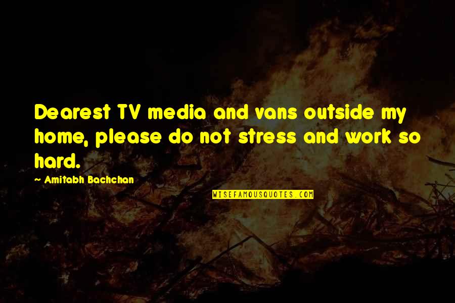 Hard To Please Quotes By Amitabh Bachchan: Dearest TV media and vans outside my home,