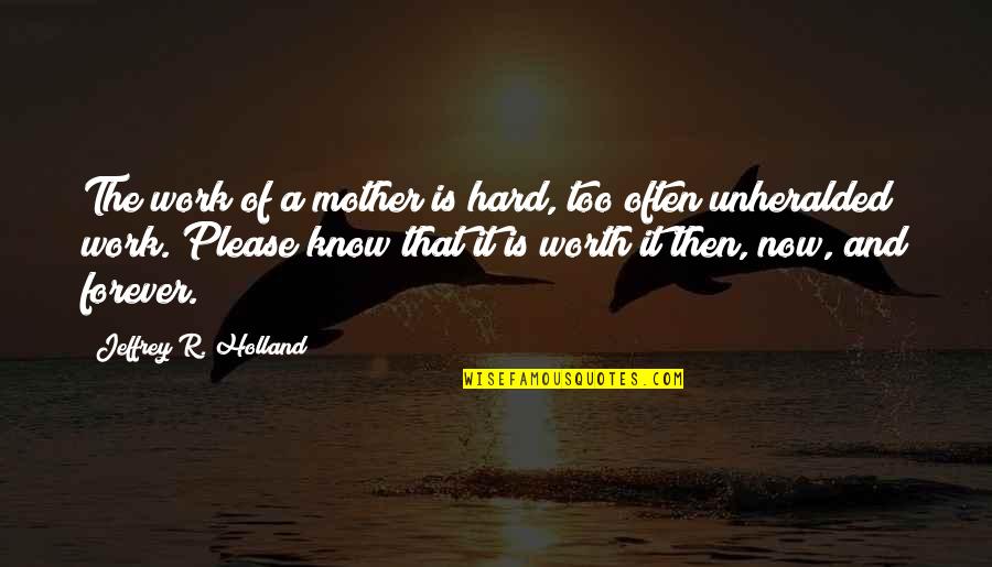 Hard To Please Quotes By Jeffrey R. Holland: The work of a mother is hard, too