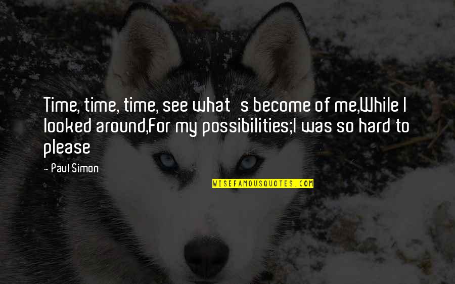 Hard To Please Quotes By Paul Simon: Time, time, time, see what's become of me,While