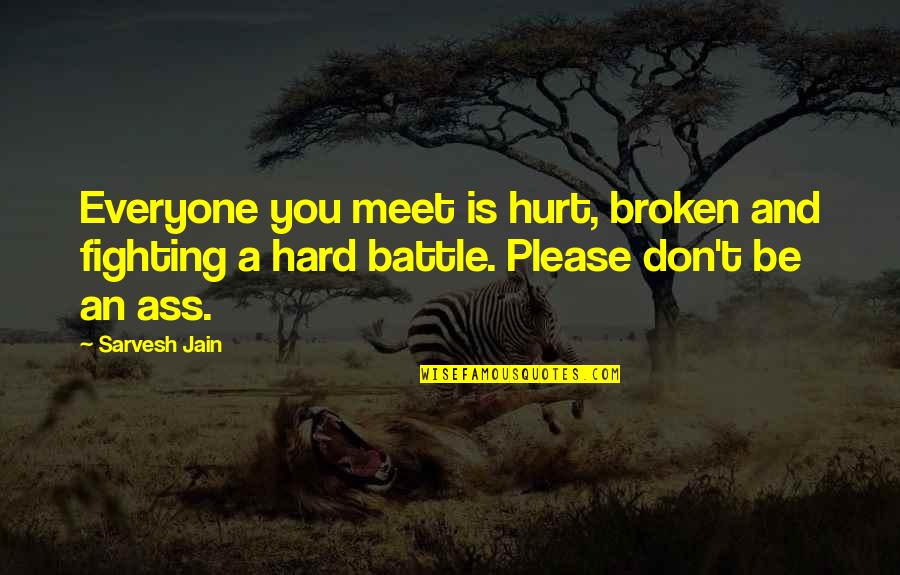Hard To Please Quotes By Sarvesh Jain: Everyone you meet is hurt, broken and fighting
