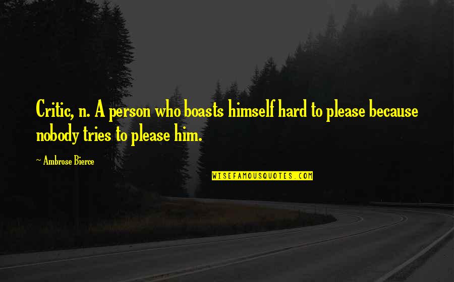 Hard To Please You Quotes By Ambrose Bierce: Critic, n. A person who boasts himself hard